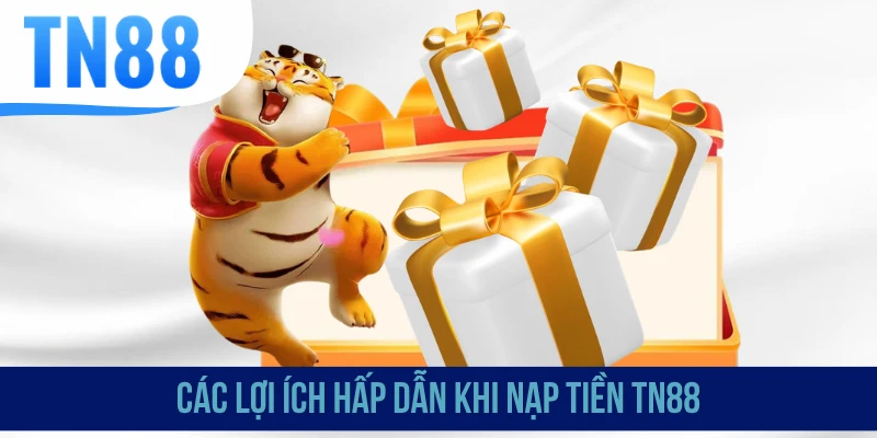 Các lợi ích hấp dẫn khi nạp tiền TN88