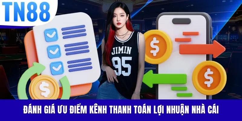 Đánh giá ưu điểm kênh thanh toán lợi nhuận nhà cái