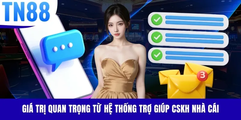 Giá trị quan trọng từ hệ thống trợ giúp CSKH nhà cái