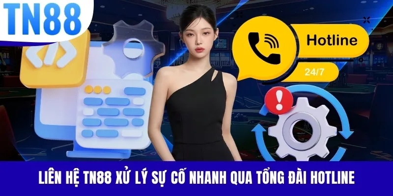 Liên hệ TN88 xử lý sự cố nhanh qua tổng đài Hotline