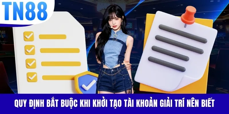 Quy định bắt buộc khi khởi tạo tài khoản giải trí nên biết