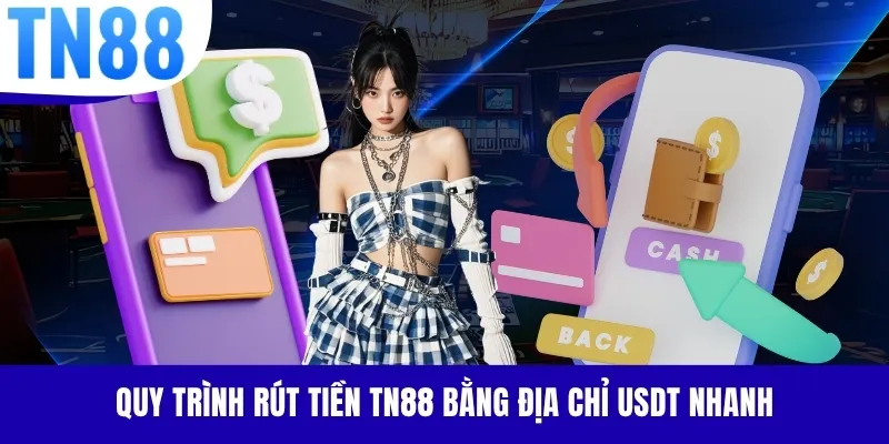 Quy trình rút tiền TN88 bằng địa chỉ USDT nhanh